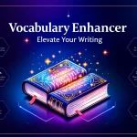 Unlock the power of words with our Vocabulary Enhancer tool - transform your writing from ordinary to extraordinary in just a few clicks.